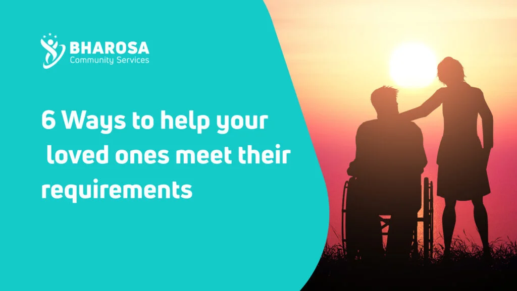 6 Ways to help your loved ones meet their requirements
